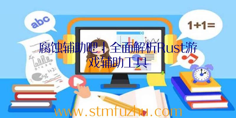 腐蚀辅助吧|全面解析Rust游戏辅助工具